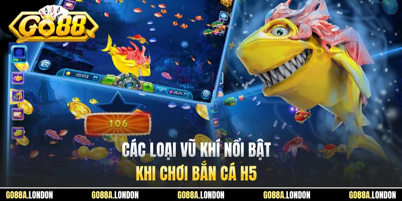 Các loại vũ khí nổi bật khi chơi bắn cá H5