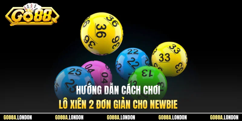 Hướng dẫn cách chơi lô xiên 2 đơn giản cho newbie