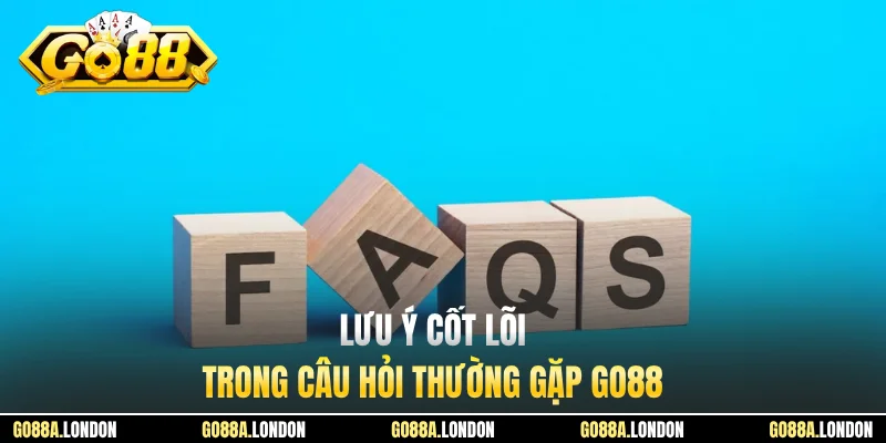 Lưu ý cốt lõi trong câu hỏi thường gặp GO88
