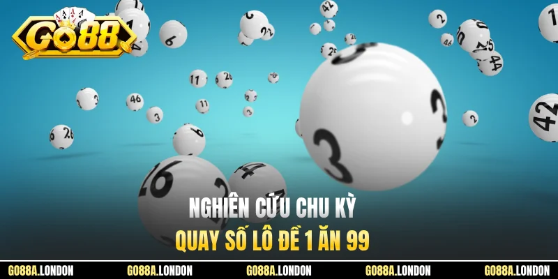 Nghiên cứu chu kỳ quay số lô đề 1 ăn 99