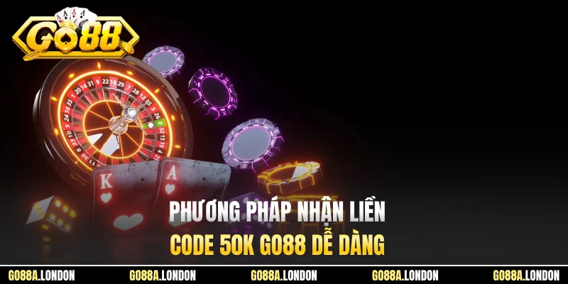 Phương pháp nhận liền code 50K GO88 dễ dàng