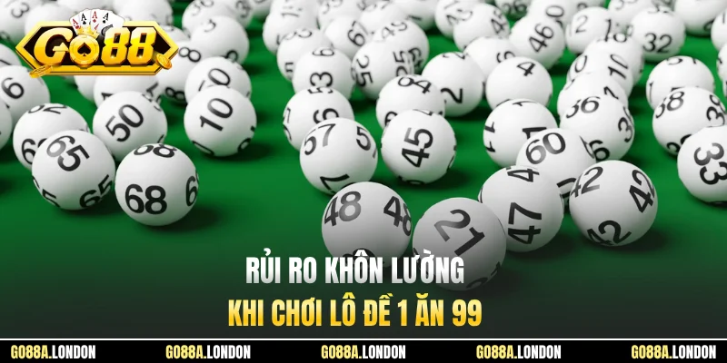 Rủi ro khôn lường khi chơi lô đề 1 ăn 99